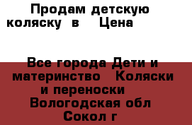 Продам детскую  коляску 3в1 › Цена ­ 14 000 - Все города Дети и материнство » Коляски и переноски   . Вологодская обл.,Сокол г.